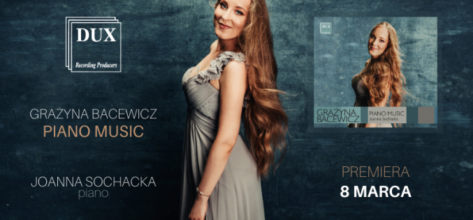 Album Joanny Sochackiej z fortepianową muzyką Grażyny Bacewicz w wytwórni DUX