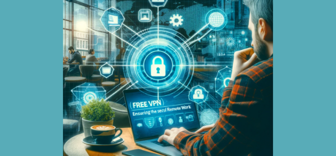 Darmowy VPN i praca zdalna: zapewnienie bezpieczeństwa pracownikom zdalnym