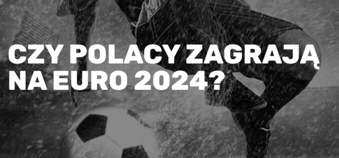 Czy Polacy zagrają na Euro 2024?