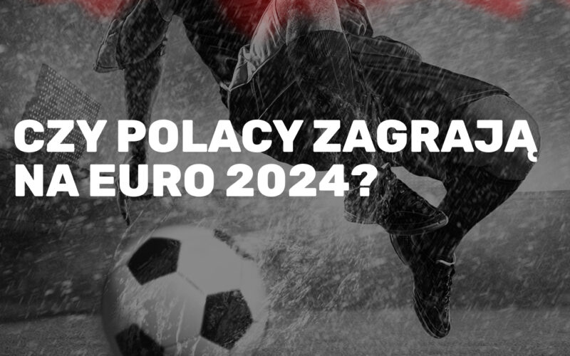 Czy Polacy zagrają na Euro 2024?